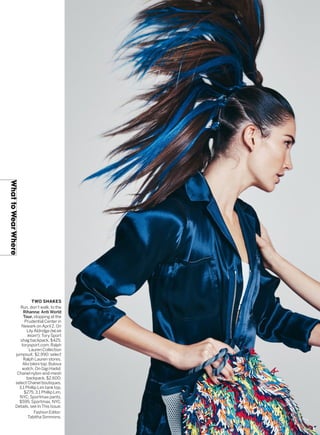 TWO SHAKES
Run, don’t walk, to the
Rihanna: Anti World
Tour, stopping at the
Prudential Center in
Newark on April 2. On
Lily Aldridge (NEAR
RIGHT): Tory Sport
shag backpack, $425;
torysport.com. Ralph
Lauren Collection
jumpsuit, $2,990; select
Ralph Lauren stores.
Alix bikini top. Bulova
watch. On Gigi Hadid:
Chanel nylon-and-mesh
backpack, $2,600;
select Chanel boutiques.
3.1 Phillip Lim tank top,
$275; 3.1 Phillip Lim,
NYC. Sportmax pants,
$595; Sportmax, NYC.
Details, see In This Issue.
Fashion Editor:
Tabitha Simmons.
WhattoWearWhere
 