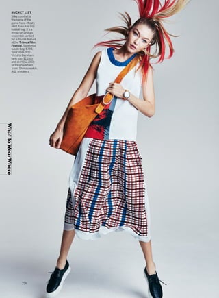 BUCKET LIST
Silky comfort is
the name of the
game here—floaty
skirt, fuss-free top,
holdall bag. It’s a
throw-on-and-go
ensemble perfect
for a double feature
at the Tribeca Film
Festival. Sportmax
suede bag, $795;
Sportmax, NYC.
Victoria Beckham
tank top ($1,150)
and skirt ($2,190);
victoriabeckham
.com. Shinola watch.
AGL sneakers.
WhattoWearWhere
278
 