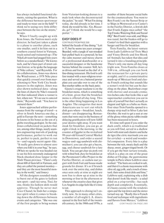 has always included functional ele-
ments, raising the question, What is
the difference between sportswear
and ready-to-wear out in the ield? “I
think we’re seeing very little differ-
ence between the two on the streets,”
he says.
When I finally caught up with
Kim Jones, the Vuitton men’s style
director, he had just taken a plane
to a plane to another plane, each
one smaller, until it let him out in a
southern coastal forest in Vietnam,
track-suited and trainered-up. (The
NikeLab team had pegged him years
before as a sneakerhead.) “He knows
tech, and he’s been part of street cul-
ture forever, so he spoke the language
of Nike culture,” said Reynolds. For
his collaborations, Jones was shown
the Windrunner, a 1978 Nike piece
that quickly crossed over from mar-
athoning to New York City break-
dancers in the eighties. Jones was
also shown technical data—along
the lines of charts by Nike’s research
lab that indicated where a runner is
hot, where not. “It’s no use to outcool
them,” Reynolds said. “You have to
outnerd them.”
Jones approached athlete perfor-
mance from the vantage of travel—a
silver in South America one day, a
gold in Europe the next—something
he knows in his bones as the son of a
globe-traveling geologist. In the end,
Jones collaborated on jackets that
are,amongotherthings,nearlyseam-
less engineering marvels of packing
performance, perfect to work out
in, perfect to pack, perfect to run
in—and vaguely secret agent–like.
“It really gets down to almost zero
when you fold it in your bag,” he says.
(When we spoke he was headed out
to see his irst extremely endangered
black-shanked douc langur in the
Ninh Thuan province. “There’s only
about600ofthemleftinVietnam,and
they are called the painted monkey—
and they are the most beautiful mon-
key in the world,” said Jones.)
All the designers sounded ready
to burst out of the gates to fashion
new sport—and vice versa. Tisci, for
one, thinks his fashion idols would
approve. Though he never met
Coco Chanel, he inds her a simpa-
tico spirit when it comes to break-
ing down the differences between
events and categories. “She was one
of the first people to bring women
from Victorian-looking dresses to a
male look when she deconstructed
the jacket,” he said. “What I’m doing
today, she did already in her time. I
think she would be like, ‘Go, Riccar-
do, go!’ I think she would be a sup-
porter.”
EASY DOES IT
CONTINUED FROM PAGE 268
behind the facade of ine dining.”Lett
is 37, but he seems ten years younger:
Bearded, with a tangle of sun-streaked
hair pulled back in a ponytail, he has
the calm manner and messy charm
of a professional skateboarder or a
successful designer or the handsome
barista behind the counter. Still, he’s
as driven and focused as the chef of a
ine-dining restaurant. His food is café
fare treated with a near-religious rever-
ence and served on a battered pewter
plate you can take over to one of the
lea-market tables on the back patio.
Gjusta’s croque madame is on the
breakfast menu, which is something
of a feint, given that the breakfast
menu is offered all day long. This
is the other thing happening in Los
Angeles: The categories that most
Americans use to sort out which
dish goes where—breakfast, lunch,
dinner—are disappearing. Restau-
rants that were once in the business of
delaying gratiication will now fulill
your desires right away. If you want
steak for breakfast, you can go, at
eight o’clock in the morning, to the
counter at Eggslut in the revitalized
99-year-old Grand Central Market
in Downtown, and order a seared
wagyu–and–egg sandwich with chi-
michurri; you can also get a bacon,
egg, and cheese sandwich for a late
lunch. You can get char siu pork roti
with wilted bok choy for breakfast at
the Paramount Cofee Project in the
Fairfax District, or cashew-nut yo-
gurt with fresh fruit and house-made
granola for dinner. It’s as if brunch
took over the entire day, and dishes
once seen only at nine at night are
now free to show up at nine in the
morning or four in the afternoon or
whenever the creative class that gives
Los Angeles its edge feels like it’s time
to eat.
This approach to dining isn’t en-
tirely new. As in many other cities,
a number of all-night L.A. diners
opened in the irst half of the twenti-
eth century. In the 1960s and 1970s, a
number of them became social hubs
for the counterculture: You went to
Ben Frank’s on the Sunset Strip or
to Ships in Westwood or to Canter’s
in the Fairfax District, a Jewish deli
that Frank Zappa once called “the
TopFreakoWateringHoleandSocial
HQ.”BenFrank’swassold,andShips
was razed, but the freakos still go to
Canter’s to feed their appetites with a
burger and fries for breakfast.
Trois Familia, the latest venture
from Ludo Lefebvre (of Trois Mec)
and Vinny Dotolo and Jon Shook
(of Animal), has taken that idea and
turned it into a founding principle.
There’s only one menu all day long
(right now, Trois Familia closes at
3:00 p.m., although you can book
the restaurant for a private party
at night), and it’s a counterintuitive
mash-up of Mexican food and clas-
sic French cooking that sounds like
a stoner’s wish list but can be daz-
zling on the plate. Buckwheat crepe
with chorizo and avocado crema;
tres leches cake that looks like a sad
supermarket confection you eat in
spite of yourself but that’s actually as
elegant and light as a baba au rhum.
Ever since Trois Familia opened in a
dumpy strip mall in Silver Lake last
October, the wait to get a seat at one
oftheglossywhitepicnictablesinside
has been measured in hours.
It’s time well spent if you order the
duck confit, which is as traditional
as you will find, served in a shallow
bowlwithmintandcilantroandleche
de tigre (the citric marinade you use
for ceviche)—a weird and wonder-
ful companion. Every bite is a play
between the rich, meaty duck and the
sharp, sweet, ginger-tinged broth. Or
if you get the beet tartare tostada,
which is a play on one of the great
dishes at l’Arpège, the gastronomic
temple in Paris where Lefebvre once
worked.“Thebeetsarecookedinsalt,
andthenit’saclassicmayonnaisewith
oliveoil,eggyolk,andatouchofmus-
tard, then some dried chile and lime,”
Lefebvre said, explaining why a dish
that doesn’t look like much—a salad
piled on a crisp tortilla—has such
depth and complexity. Essentially,
it’s haute cuisine with the windows
open and the top down and the stereo
turned way up. “Really this is French
food and technique with ingredients
and lavors from Mexico,” Lefebvre
said. CONTINUED ON PAGE 290
V O G U E . C O M V O G U E A P R I L 2 0 1 6
289
 