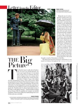 Being the star of a docu-
mentary made by her son,
though—the photographer
and filmmaker Francesco
Carrozzini—can’t have been
effortless or easy. During the
course of filming they told
me there were many strong
disagreements about the
direction the movie was tak-
ing, with one early version
unceremoniously scrapped.
In the end, Francesco
turned to Baz Luhrmann
for advice, and what Baz
said to him clearly paid off.
The result, which you can
read about in “All About
My Mother”(Talking Fash-
ion, page 167), by Lynn
Yaeger, is totally compel-
ling and insightful. And
how could it not be, given
Francesco is every bit his
mother’s son? Both are intel-
ligent, cultured, charming,
don’t-ever-play-by-the-rule-
book characters who each
brought so much of themselves to this film.
The deep bond between Francesco and Franca is very
much in evidence throughout the
T
his October issue is really about fearless-
ness. As you’ve no doubt guessed, our
cover star, Lupita Nyong’o, is very much
part of that, but it’s someone who isn’t
used to being in front of a camera that I
want to talk about first. Franca Sozzani,
the editor of Italian Vogue, is the subject
of a new documentary, Franca: Chaos and Creation, which
just premiered at the Venice Film Festival. Franca is some-
one I’ve been so lucky to call a good friend for 30 years now,
with both of us becoming editors around the same time, so
watching her story unfold on-screen was particularly mov-
ing for me. Truth be told, I’ve always been rather in awe of
her. She is a risk-taking visionary—and the hardest-working
person I know. (The two qualities are, I suspect, not entirely
unrelated.) That Franca makes her multitasking look so ef-
fortless and easy is enviable.
THE
QUICK STUDIES
LUPITA NYONG’O (WEARING ROKSANDA) WITH THE STUDENTS FROM
MAMA DORCA NYONG’O GIRLS’HOSTEL, RATTA MIXED SECONDARY
SCHOOL, IN KISUMU COUNTY. PHOTOGRAPHED BYMARIO TESTINO.
FAMILY AFFAIR
FRANCESCO CARROZZINI (FAR
LEFT) AND FRANCA SOZZANI.
PHOTOGRAPHED BY BRUCE WEBER.
EDITO R ’S LE T T ER>1 16
BigPicture
NYONG’O:FASHIONEDITOR:TONNEGOODMAN.HAIR,VERNONFRANÇOISFORVERNONFRANÇOIS;
MAKEUP,NICKBAROSE.PRODUCEDBYONSCREENPRODUCTIONS(KENYA).DETAILS,SEEINTHISISSUE.
108 V O G U E O C TO B E R 2 0 1 6
LetterfromtheEditor
 