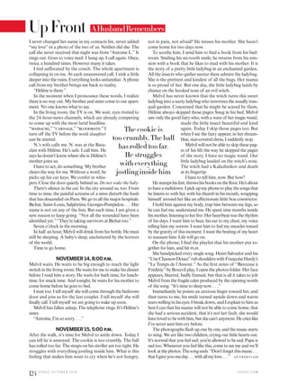 not in pain, not afraid? He misses his mother. She hasn’t
come home for two days now.
To soothe him, I send him to find a book from his bed-
room. Smiling his six-tooth smile, he returns from his mis-
sion with a book that he likes to read with his mother. It is
the story of a pretty little ladybug in an enchanted garden.
All the insects who gather nectar there admire the ladybug.
She is the prettiest and kindest of all the bugs. Her mama
is so proud of her. But one day, the little ladybug lands by
chance on the hooked nose of an evil witch.
Melvil has never known that the witch turns this sweet
ladybug into a nasty ladybug who terrorizes the usually tran-
quil garden. Concerned that he might be scared by them,
Hélène always skipped those pages. Snug in his bed, Melvil
saw only the good fairy who, with a wave of her magic wand,
made the little insect beautiful and kind
again. Today I skip those pages too. But
when I see the fairy appear, in her dream-
blue, star-covered dress, I suddenly stop.
Melvil will not be able to skip these pag-
es of his life the way he skipped the pages
of the story. I have no magic wand. Our
little ladybug landed on the witch’s nose.
The witch had a Kalashnikov and death
at its fingertip.
I have to tell him, now. But how?
Hestampshisfeet,throwshisbooksonthefloor.He’sabout
tohaveameltdown.Ipickupmyphonetoplaythesongsthat
he listens to with her, with his thumb in his mouth, wrapping
himself around her like an affectionate little boa constrictor.
I hold him against my body, trap him between my legs, so
he can feel me, understand me. He spent nine months inside
hismother,listeningtoherlive:Herheartbeatwastherhythm
of his days. I want him to hear, his ear to my chest, my voice
telling him my sorrow. I want him to feel my muscles tensed
bythegravityof thismoment.Iwantthebeatingof myheart
to reassure him: Life will go on.
On the phone, I find the playlist that his mother put to-
gether for him, and hit play.
She handpicked every single song. Henri Salvador and his
“UneChansonDouce”rubshoulderswithFrançoiseHardy’s
“Le Temps de l’Amour.” As the first notes of “Berceuse à
Frédéric”by Bourvil play, I open the photos folder. Her face
appears, blurred, badly framed, but that is all it takes to jolt
Melvil from the fragile calm produced by the opening words
of the song. “It’s time to sleep now. . . .”
Immediately he points an anxious finger toward her, and
then turns to me, his smile turned upside down and warm
tearswellinginhiseyes.Ibreakdown,andIexplaintohimas
best I can that his mama will not be able to come home, that
she had a serious accident, that it’s not her fault, she would
havelovedtobewithhim,butshecan’tanymore.Hecrieslike
I’ve never seen him cry before.
The photographs flash up one by one, and the music starts
to sting. We are like two children, crying our little hearts out.
It’s normal that you feel sad; you’re allowed to be sad; Papa is
sad too. Whenever you feel like this, come to see me and we’ll
lookatthephotos.Thesongends.“Don’tforgetthismusic...
thatIgaveyouoneday...withallmylove....”
I never changed her name in my contacts list, never added
“my love”or a photo of the two of us. Neither did she. The
call she never received that night was from “Antoine L.” It
rings out. Goes to voice mail. I hang up, I call again. Once,
twice, a hundred times. However many it takes.
I feel suffocated by the couch. The whole apartment is
collapsing in on me. At each unanswered call, I sink a little
deeper into the ruins. Everything looks unfamiliar. A phone
call from my brother brings me back to reality.
“Hélène is there.”
In the moment when I pronounce these words, I realize
thereisnowayout.Mybrotherandsistercometoourapart-
ment. No one knows what to say.
In the living room, the TV is on. We wait, eyes riveted to
the 24-hour-news channels, which are already competing
to come up with the most lurid headline.
“massacre,”“carnage,”“bloodbath.”I
turn off the TV before the word slaughter
can be uttered.
N.’s wife calls me. N. was at the Bata-
clan with Hélène. He’s safe. I call him. He
sayshedoesn’tknowwheresheis.Hélène’s
mother joins us.
I have to act, do something. My brother
clears the way for me. Without a word, he
picks up his car keys. We confer in whis-
pers. Close the door quietly behind us. Do not wake the baby.
There’s silence in the car. In the city around us, too. From
time to time, the painful screams of a siren disturb the hush
that has descended on Paris. We go to all the major hospitals.
Bichat, Saint-Louis, Salpêtrière, Georges-Pompidou. . . . Her
name is not on any of the lists. But each time, I am given a
new reason to keep going. “Not all the wounded have been
identified yet.”“They’re taking survivors at Bichat too.”
Seven o’clock in the morning.
In half an hour, Melvil will drink from his bottle. He must
still be sleeping. A baby’s sleep, uncluttered by the horrors
of the world.
Time to go home.
NOVEMBER 14,8:00 P.M.
Melvil waits. He waits to be big enough to reach the light
switch in the living room. He waits for me to make his dinner
before I read him a story. He waits for bath time, for lunch-
time, for snack time. And tonight, he waits for his mother to
come home before he goes to bed.
I wait too. I tell myself she will come through the bedroom
door and join us for the last couplet. I tell myself she will
finally call. I tell myself we are going to wake up soon.
Melvil has fallen asleep. The telephone rings. It’s Hélène’s
sister.
“Antoine, I’m so sorry. . . .”
NOVEMBER 15, 5:00 P.M.
After the walk, it’s time for Melvil to settle down. Today I
can tell he is annoyed. The cookie is too crumbly. The ball
has rolled too far. The straps on his stroller are too tight. He
struggles with everything jostling inside him. What is this
feeling that makes him want to cry when he’s not hungry, U P F RO N T>1 2 8
AHusbandRemembers
The cookie is
too crumbly. The ball
has rolled too far.
He struggles
with everything
jostling inside him
V O G U E . C O M
124 V O G U E O C TO B E R 2 0 1 6
UpFront
 