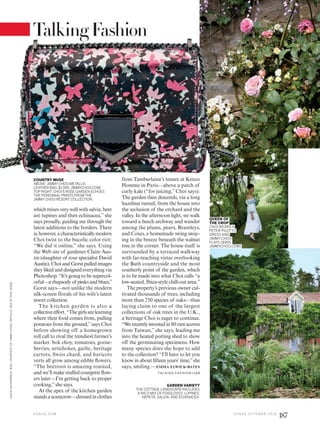 TalkingFashion
which mixes very well with salvia; here
are lupines and then echinacea,” she
says proudly, guiding me through the
latest additions to the borders. There
is,however,acharacteristicallymodern
Choi twist to the bucolic color riot:
“We did it online,” she says. Using
the Web site of gardener Claire Aus-
tin (daughter of rose specialist David
Austin),ChoiandGorstpulledimages
they liked and designed everything via
Photoshop. “It’s going to be supercol-
orful—arhapsodyof pinksandblues,”
Gorst says—not unlike the modern
silk-screen florals of his wife’s latest
resort collection.
The kitchen garden is also a
collective effort. “The girls are learning
where their food comes from, pulling
potatoes from the ground,”says Choi
before showing off a homegrown
roll call to rival the trendiest farmer’s
market: bok choy, tomatoes, goose-
berries, artichokes, garlic, heritage
carrots, Swiss chard, and haricots
verts all grow among edible flowers.
“The beetroot is amazing roasted,
and we’ll make stuffed courgette flow-
ers later—I’m getting back to proper
cooking,”she says.
At the apex of the kitchen garden
stands a scarecrow—dressed in clothes
from Tamburlaine’s tenure at Kenzo
Homme in Paris—above a patch of
curly kale (“for juicing,” Choi says).
The garden then descends, via a long
hazelnut tunnel, from the house into
the seclusion of the orchard and the
valley. In the afternoon light, we walk
toward a beech archway and wander
among the plums, pears, Bramleys,
and Coxes, a homemade swing sway-
ing in the breeze beneath the walnut
tree in the corner. The house itself is
surrounded by a terraced walkway
with far-reaching vistas overlooking
the Bath countryside and the most
southerly point of the garden, which
is to be made into what Choi calls “a
low-seated, Ibiza-style chill-out area.”
The property’s previous owner cul-
tivated thousands of trees, including
more than 250 species of oaks—thus
laying claim to one of the largest
collections of oak trees in the U.K.,
a heritage Choi is eager to continue.
“We recently invested in 80 rare acorns
from Taiwan,” she says, leading me
into the heated potting shed to show
off the germinating specimens. How
many species does she hope to add
to the collection? “I’ll have to let you
know in about fifteen years’time,”she
says, smiling.—EMMA ELWICK-BATES
COUNTRY MUSE
ABOVE: JIMMYCHOO METALLIC
LEATHER BAG, $1,595; JIMMYCHOO.COM.
TOP RIGHT: CHOI’S ROSE GARDEN ECHOES
THE PERENNIALPRINTS FROM THE
JIMMYCHOO RESORT COLLECTION.
GARDEN VARIETY
THE COTTAGE LANDSCAPE INCLUDES
AWILD MIX OF FOXGLOVES, LUPINES,
NEPETA, SALVIA,AND ECHINACEA.
TA L K I N G FAS H I O N >1 8 8
QUEEN OF
THE CROP
CHOI WEARS A
PETER PILOTTO
DRESS AND
JIMMY CHOO
FLATS ($995;
JIMMYCHOO.COM).
V O G U E . C O M V O G U E O C T O B E R 2 0 1 6
187
KASIAGATKOWSKA.BAG:COURTESYOFJIMMYCHOO.DETAILS,SEEINTHISISSUE.
 