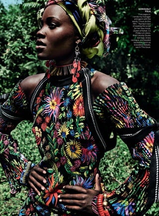 SERIOUSLY
FOLK
“Five pages in,
I wrote my manager
and agent with the
words ‘I must do this
film,’”Nyong’o says
of reading the script
for her new movie,
Queen of Katwe. 3.1
Phillip Lim dress.
Walt Cassidy Studio
earrings, brass
necklace, and beaded
necklaces (worn as
bracelets). Details,
see In This Issue.
 