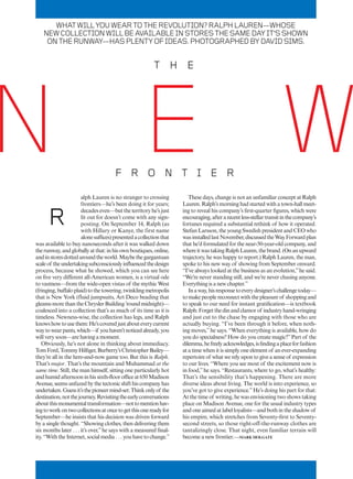 N E W
T H E
WHATWILLYOUWEARTOTHEREVOLUTION?RALPHLAUREN—WHOSE
NEWCOLLECTIONWILLBEAVAILABLEINSTORESTHESAMEDAYIT’SSHOWN
ONTHERUNWAY—HASPLENTYOFIDEAS.PHOTOGRAPHEDBYDAVIDSIMS.
alph Lauren is no stranger to crossing
frontiers—he’s been doing it for years;
decadeseven—buttheterritoryhe’sjust
lit out for doesn’t come with any sign-
posting. On September 14, Ralph (as
with Hillary or Kanye, the first name
alonesuffices)presentedacollectionthat
was available to buy nanoseconds after it was walked down
therunway,andgloballyatthat:inhisownboutiques,online,
andinstoresdottedaroundtheworld.Maybethegargantuan
scaleof theundertakingsubconsciouslyinfluencedthedesign
process, because what he showed, which you can see here
on five very different all-American women, is a virtual ode
to vastness—from the wide-open vistas of the mythic West
(fringing,buffaloplaid)tothetowering,twinklingmetropolis
that is New York (fluid jumpsuits, Art Deco beading that
gleams more than the Chrysler Building ’round midnight)—
coalesced into a collection that’s as much of its time as it is
timeless. Newness-wise, the collection has legs, and Ralph
knowshowtousethem:He’scoveredjustabouteverycurrent
waytowearpants,which—if youhaven’tnoticedalready,you
will very soon—are having a moment.
Obviously, he’s not alone in thinking about immediacy.
TomFord,TommyHilfiger,Burberry’sChristopherBailey—
they’re all in the here-and-now game too. But this is Ralph.
That’s major. That’s the mountain and Muhammad at the
same time. Still, the man himself, sitting one particularly hot
andhumidafternooninhissixth-floorofficeat650Madison
Avenue,seemsunfazedbythetectonicshifthiscompanyhas
undertaken.Guessit’sthepioneermind-set:Thinkonlyof the
destination,notthejourney.Revisitingtheearlyconversations
aboutthismonumentaltransformation—nottomentionhav-
ingtoworkontwocollectionsatoncetogetthisonereadyfor
September—he insists that his decision was driven forward
by a single thought. “Showing clothes, then delivering them
six months later . . . it’s over,”he says with a measured final-
ity. “With the Internet, social media . . . you have to change.”
These days, change is not an unfamiliar concept at Ralph
Lauren. Ralph’s morning had started with a town-hall meet-
ing to reveal his company’s first-quarter figures, which were
encouraging,afterarecentless-stellartransitinthecompany’s
fortunes required a substantial rethink of how it operated.
Stefan Larsson, the young Swedish president and CEO who
wasinstalledlastNovember,discussedtheWayForwardplan
that he’d formulated for the near-50-year-old company, and
whereitwastakingRalphLauren,thebrand.(Onanupward
trajectory, he was happy to report.) Ralph Lauren, the man,
spoke to his new way of showing from September onward.
“I’ve always looked at the business as an evolution,”he said.
“We’re never standing still, and we’re never chasing anyone.
Everything is a new chapter.”
Inaway,hisresponsetoeverydesigner’schallengetoday—
tomakepeoplereconnectwiththepleasureof shoppingand
to speak to our need for instant gratification—is textbook
Ralph:Forgetthedinandclamorof industryhand-wringing
and just cut to the chase by engaging with those who are
actually buying. “I’ve been through it before, when noth-
ing moves,”he says. “When everything is available, how do
you do specialness? How do you create magic?”Part of the
dilemma,hefreelyacknowledges,isfindingaplaceforfashion
at a time when it is simply one element of an ever-expanding
repertoire of what we rely upon to give a sense of expression
to our lives. “Where you see most of the excitement now is
in food,”he says. “Restaurants, where to go, what’s healthy:
That’s the sensibility that’s happening. There are more
diverse ideas about living. The world is into experience, so
you’ve got to give experience.”He’s doing his part for that:
At the time of writing, he was envisioning two shows taking
place on Madison Avenue, one for the usual industry types
and one aimed at label loyalists—and both in the shadow of
his empire, which stretches from Seventy-first to Seventy-
second streets, so those right-off-the-runway clothes are
tantalizingly close. That night, even familiar terrain will
become a new frontier.—MARK HOLGATE
R
F R O N T I E R
 