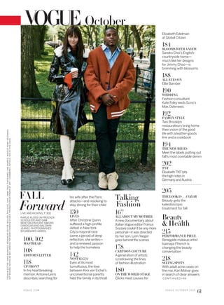 C O N T IN U ED > 9 4
100, 102
MASTHEAD
108
EDITOR’S LETTER
118
UP FRONT
In his heartbreaking
memoir,Antoine Leiris
describes searching for
KARLIE KLOSS (IN PROENZA
SCHOULER) AND CAM
NEWTON (IN A RAF SIMONS
CARDIGAN AND BALDWIN
JEANS). PHOTOGRAPHED
BY GREGORY HARRIS.
LIVE AND KICKING, P. 300
FALL
Forward
his wife after the Paris
attacks—and resolving to
stay strong for their child
130
LIVES
After Christine Quinn
suffered a high-profile
defeat in New York
City’s mayoral race
came a period of deep
reflection, she writes—
and a renewed passion
to help the homeless
142
NOSTALGIA
Even at its most
tumultuous, the love
between Kira von Eichel’s
unconventional parents
held the family in its thrall
Talking
Fashion
167
ALL ABOUT MY MOTHER
A new documentary about
Italian Vogue editor Franca
Sozzani couldn’t be any more
personal—it was directed
by her son. LynnYaeger
goes behind the scenes
178
CARTOON COUTURE
A generation of artists
is redrawing the lines
of fashion illustration
180
ON THE WORLD STAGE
Clicks meet causes for
Elizabeth Edelman
at Global Citizen
184
BLOOMS WITH A VIEW
Sandra Choi’s English-
countryside home—
much like her designs
for Jimmy Choo—is
brimming with blossoms
188
ALL EYES ON
Ellie Bamber
190
WEDDING
Fashion consultant
Kate Foley weds Suno’s
Max Osterweis
192
FAMILY STYLE
Two Brooklyn
restaurateurs bring home
their vision of the good
life with a leather-goods
line and a cookbook
194
THE NEW BLUES
Meet the labels putting out
fall’s most covetable denim
202
TNT
ElisabethTNThits
thehighnotesin
GermanyandAustria
205
THE LOOK IS . . . COLOR
Beauty gets the
kaleidoscopic
treatment for fall
Beauty
& Health
215
PERFORMANCE PIECE
Renegade makeup artist
Isamaya Ffrench is
changing the beauty
conversation
218
SEEING SPOTS
With adult acne cases on
the rise, Kari Molvar goes
in search of clear answers
V O G U E . C O M V O G U E O C T O B E R 2 0 1 6
61
FASHIONEDITOR:SARAMOONVES.MENSWEAREDITOR:MICHAELPHILOUZE.HAIR,JIMMYPAULFORBUMBLEANDBUMBLE;MAKEUP,ROMYSOLEIMANI.
SETDESIGN,NICHOLASDESJARDINSFORMARYHOWARDSTUDIO.PRODUCTIONBYPRODNATART+COMMERCE.DETAILS,SEEINTHISISSUE.
October
 