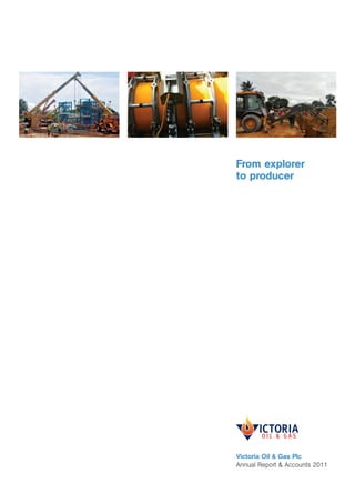 From explorer
to producer




Victoria Oil & Gas Plc
Annual Report & Accounts 2011
 