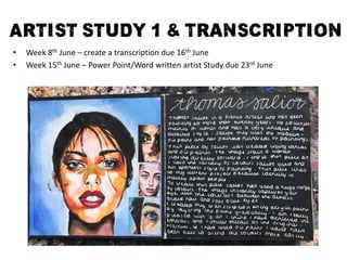 • Week 8th June – create a transcription due 16th June
• Week 15th June – Power Point/Word written artist Study due 23rd June
 