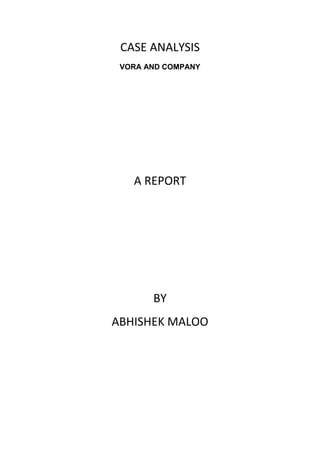 CASE ANALYSIS
 VORA AND COMPANY




   A REPORT




       BY
ABHISHEK MALOO
 