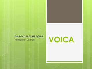 VOICA
THE DEAD BROTHER SONG
Romanian version
 