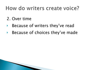 2. Over time Because of writers they’ve read Because of choices they’ve made 