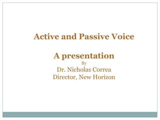 Active and Passive Voice

    A presentation
             By
     Dr. Nicholas Correa
    Director, New Horizon
 