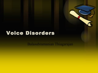 Voice Disorders
Balasubramanian Thiagarajan

 