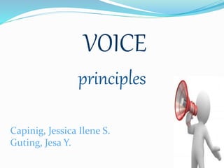 VOICE
Capinig, Jessica Ilene S.
Guting, Jesa Y.
principles
 