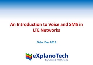An Introduction to Voice and SMS in
LTE Networks
Date: Dec 2013
 