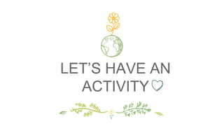 LET’S HAVE AN
ACTIVITY
 