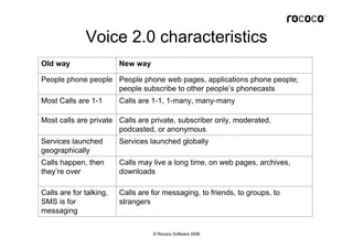 Voice 2.0 characteristics
Old way                  New way

People phone people People phone web pages, applications phone...