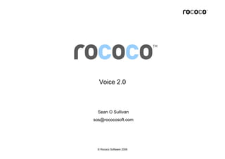 Voice 2.0



  Sean O Sullivan
sos@rococosoft.com




 © Rococo Software 2006