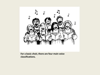 For a basic choir, there are four main voice
classifications.
 