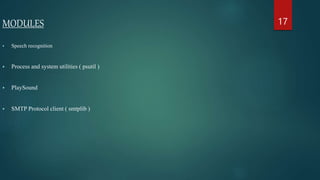 MODULES
 Speech recognition
 Process and system utilities ( psutil )
 PlaySound
 SMTP Protocol client ( smtplib )
17
 