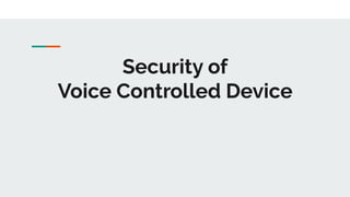 Security of
Voice Controlled Device
 