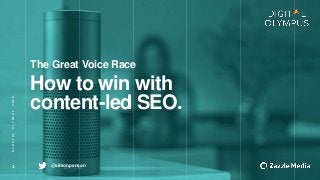 1
The Great Voice Race
How to win with
content-led SEO.
@simonpenson
DIGITALOLYMPUS2018
 