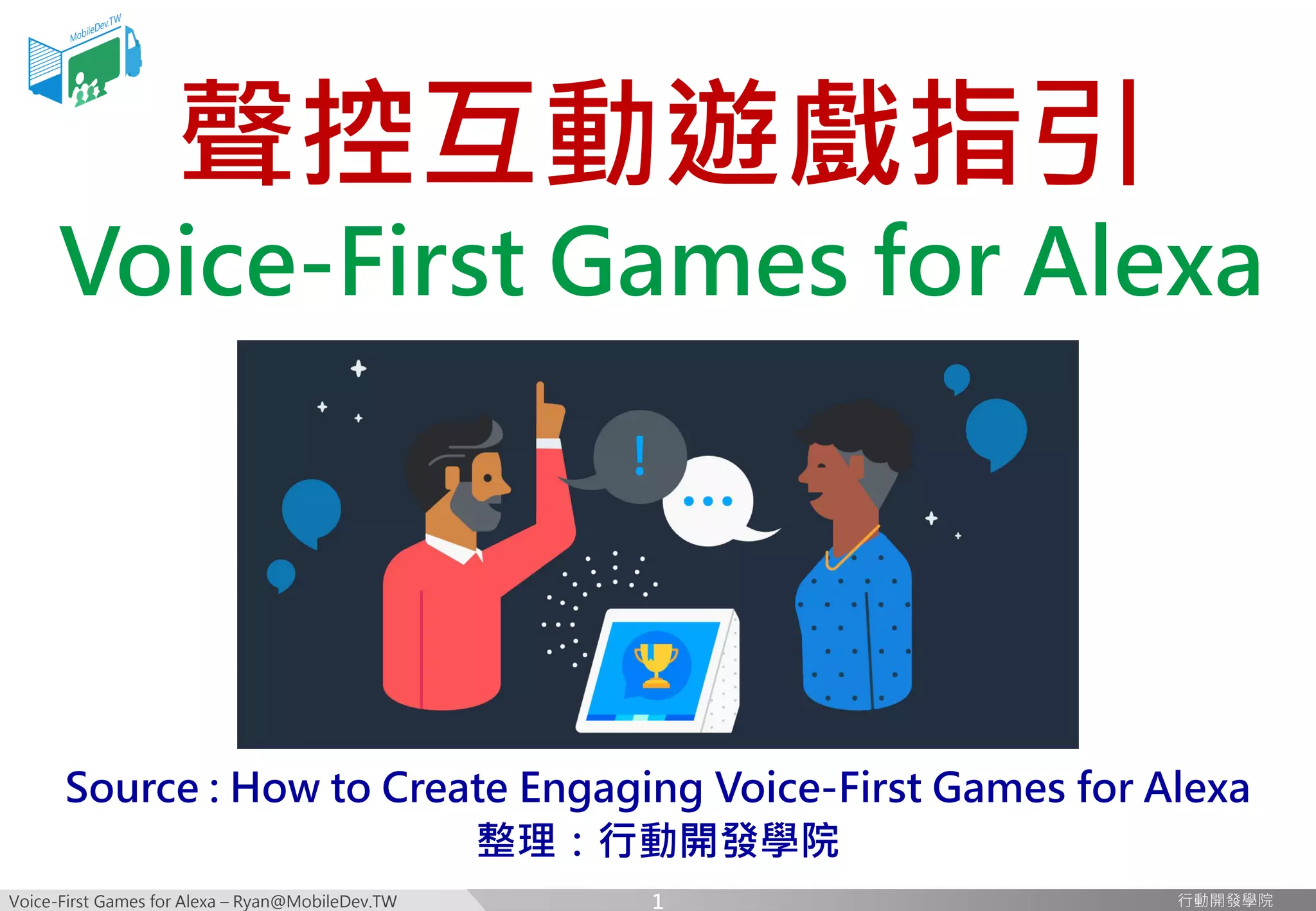 Voice-First Games for Alexa – Ryan@MobileDev.TW 行動開發學院行動開發學院
聲控互動遊戲指引
Voice-First Games for Alexa
Source : How to Create Engaging Voice-First Games for Alexa
整理：行動開發學院
1
 