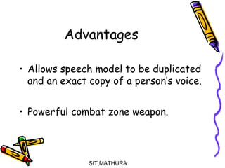 Advantages
• Allows speech model to be duplicated
and an exact copy of a person’s voice.
• Powerful combat zone weapon.
SIT,MATHURA15
 