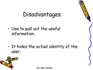 Disadvantages
• Use to pull out the useful
information.
• It hides the actual identity of the
user.
SIT,MATHURA16
 