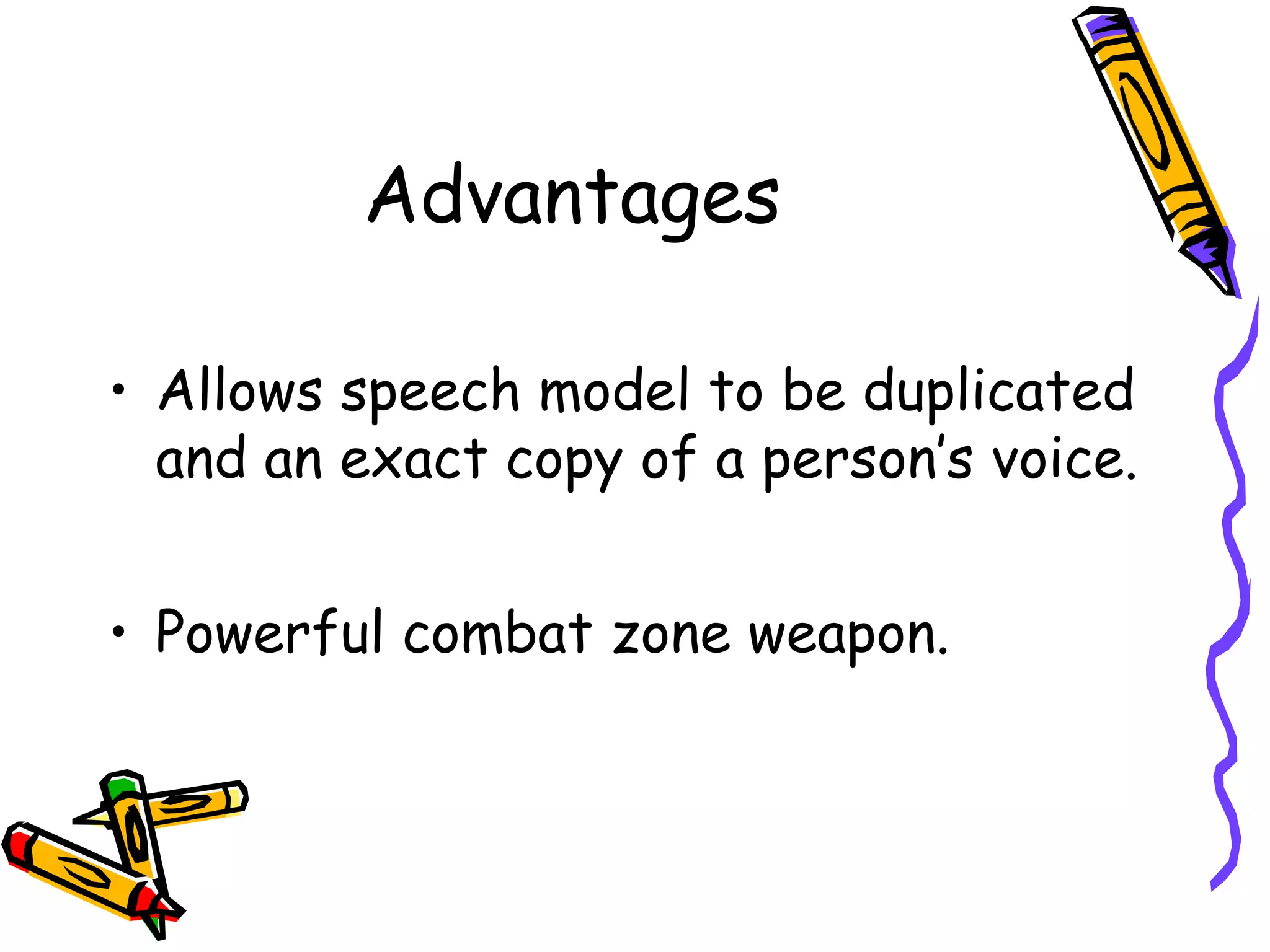 Advantages

     • Allows speech model to be duplicated
       and an exact copy of a person’s voice.


     • Powerful combat zone weapon.



15
 