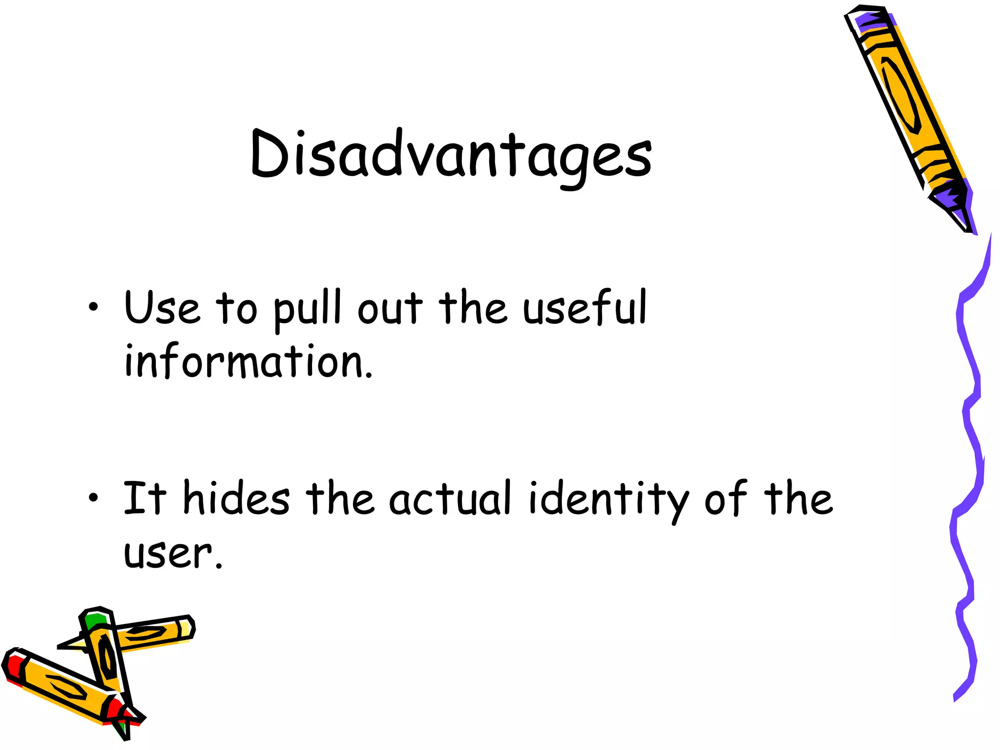 Disadvantages

     • Use to pull out the useful
       information.


     • It hides the actual identity of the
       user.


16
 