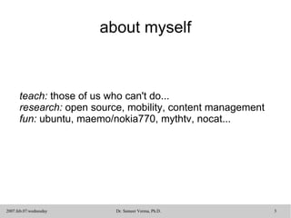 teach:  those of us who can't do... research:  open source, mobility, content management fun:  ubuntu, maemo/nokia770, mythtv, nocat... about myself 