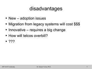 disadvantages New – adoption issues Migration from legacy systems will cost $$$ Innovative – requires a big change  How will telcos overbill? ??? 