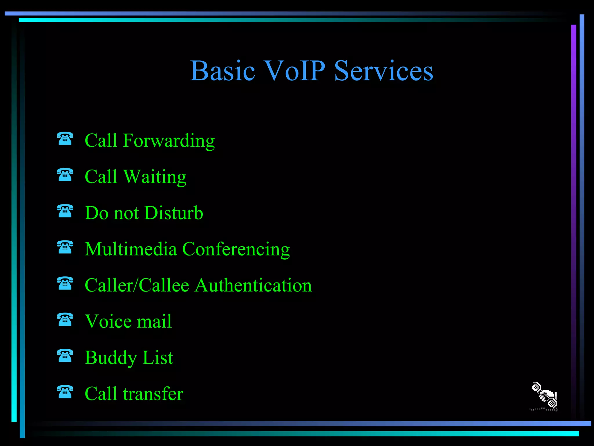 Basic VoIP Services Call Forwarding Call Waiting Do not Disturb Multimedia Conferencing Caller/Callee Authentication Voice mail Buddy List Call transfer 