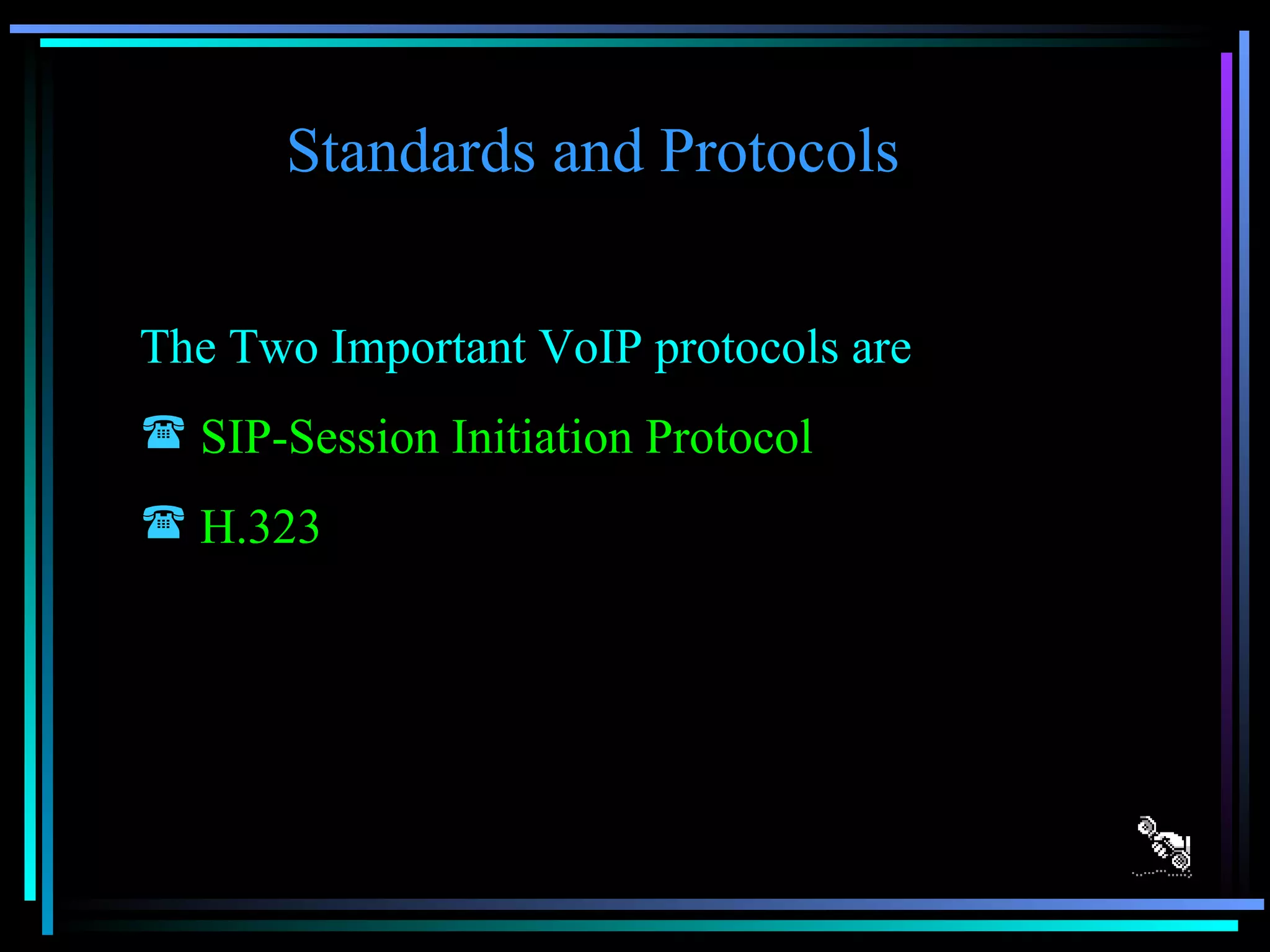 Standards and Protocols The Two Important VoIP protocols are SIP-Session Initiation Protocol H.323 