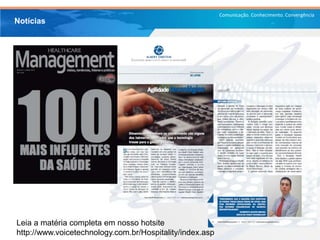 Comunicação. Conhecimento. Convergência
Notícias
Leia a matéria completa em nosso hotsite
http://www.voicetechnology.com.br/Hospitality/index.asp
 