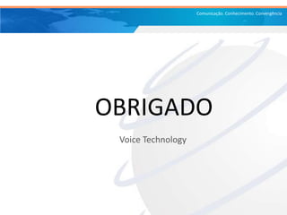 Comunicação. Conhecimento. Convergência
OBRIGADO
Voice Technology
 