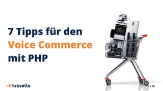 1 / 76
7 Tipps für den
Voice Commerce
mit PHP
 