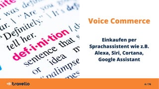 4 / 76
Voice Commerce
Einkaufen per
Sprachassistent wie z.B.
Alexa, Siri, Cortana,
Google Assistant
 