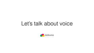 Let’s talk about voice
 