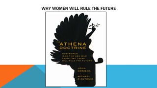 WHY WOMEN WILL RULE THE FUTURE
 