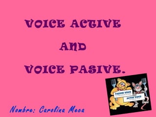 VOICE ACTIVE
AND
VOICE PASIVE.

Nombre: Carolina Meca

 