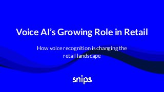 Voice AI’s Growing Role in Retail
How voice recognition is changing the
retail landscape
 