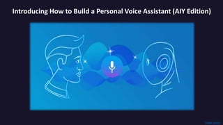 Introducing How to Build a Personal Voice Assistant (AIY Edition)
Image source
 