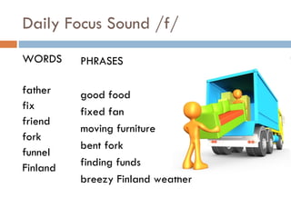 Daily Focus Sound /f/ WORDS father fix friend fork funnel Finland PHRASES good food fixed fan moving furniture bent fork finding funds breezy Finland weather 