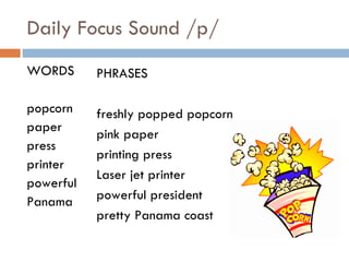 Daily Focus Sound /p/ WORDS popcorn paper press printer powerful Panama PHRASES freshly popped popcorn pink paper printing press Laser jet printer powerful president pretty Panama coast 
