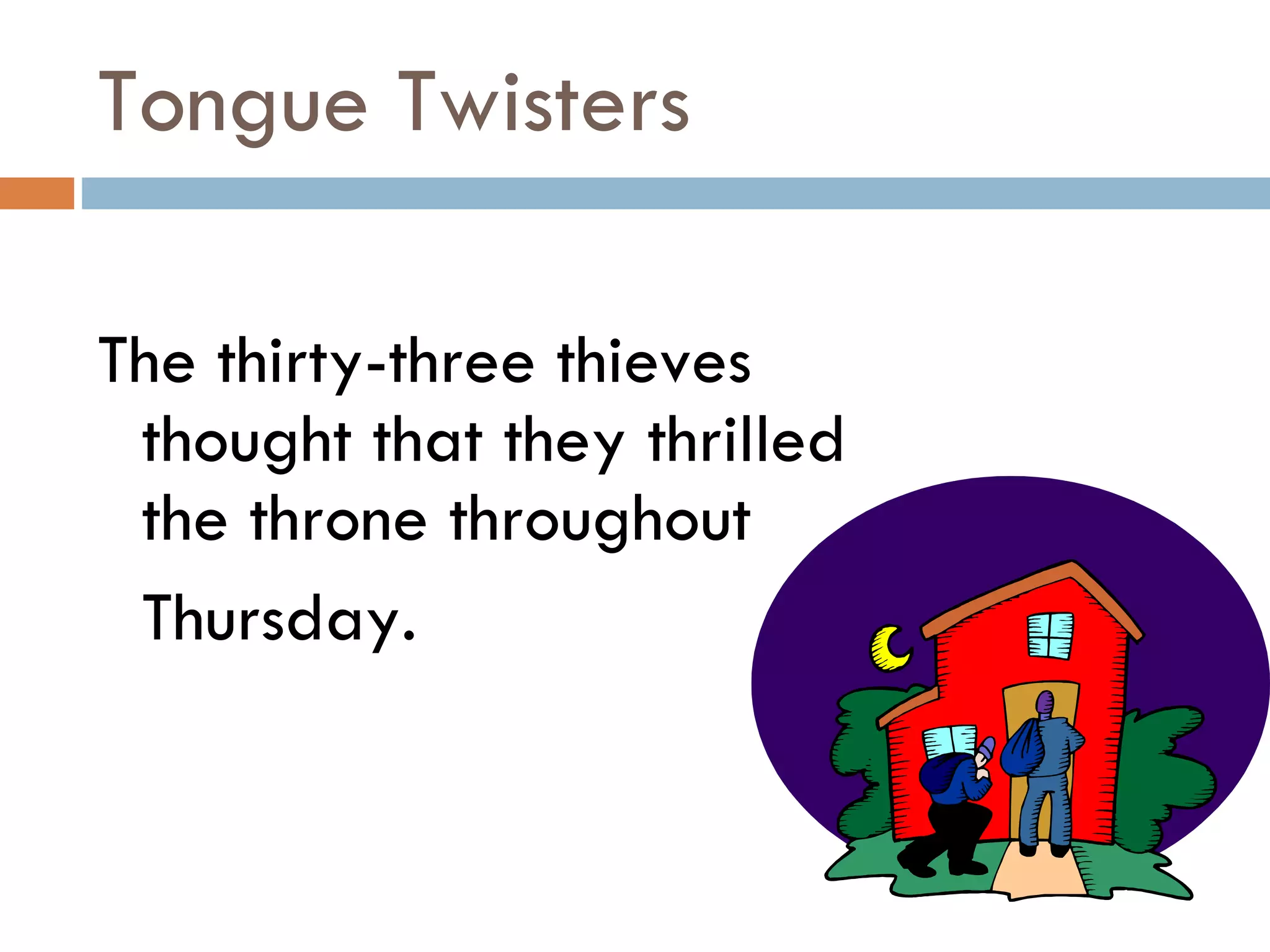 Tongue Twisters The thirty-three thieves thought that they thrilled the throne throughout Thursday.   