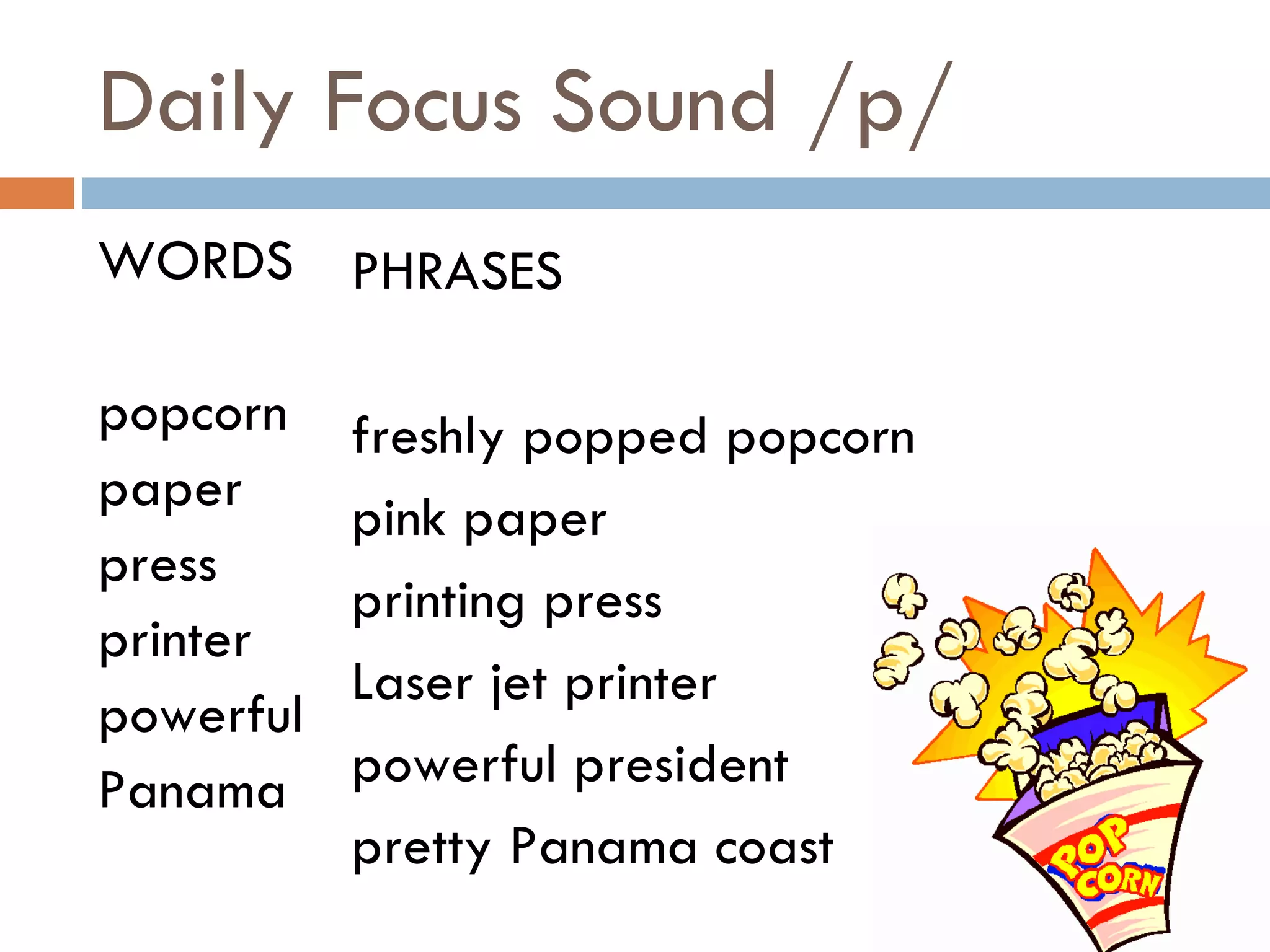 Daily Focus Sound /p/ WORDS popcorn paper press printer powerful Panama PHRASES freshly popped popcorn pink paper printing press Laser jet printer powerful president pretty Panama coast 