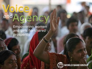 Voice 
andAgency 
Empowering women 
and girls for shared 
prosperity 
 