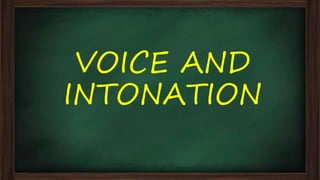 VOICE AND
INTONATION
 