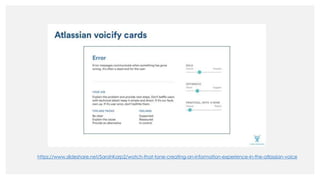 https://www.slideshare.net/SarahKarp2/watch-that-tone-creating-an-information-experience-in-the-atlassian-voice
 